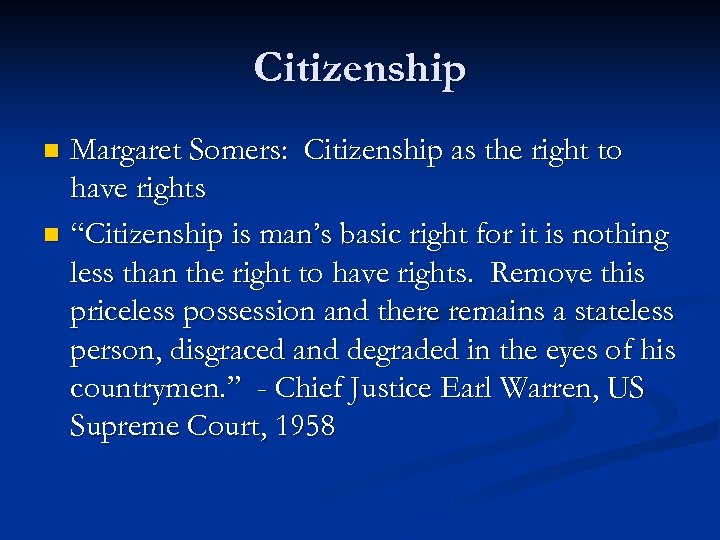 Citizenship Margaret Somers: Citizenship as the right to have rights n “Citizenship is man’s