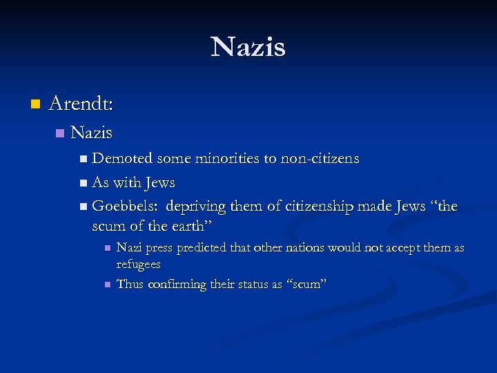 Nazis n Arendt: n Nazis n Demoted some minorities to non-citizens n As with