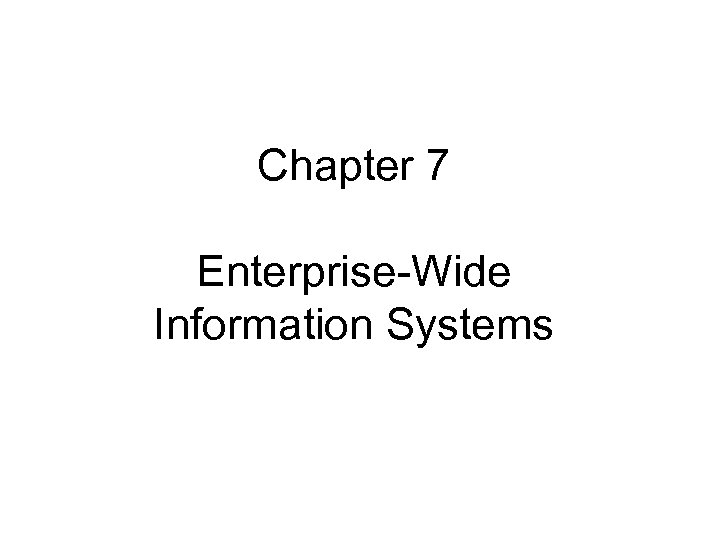 Chapter 7 Enterprise-Wide Information Systems 