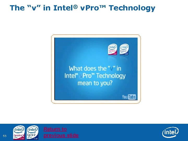 The “v” in Intel® v. Pro™ Technology 53 Return to previous slide 