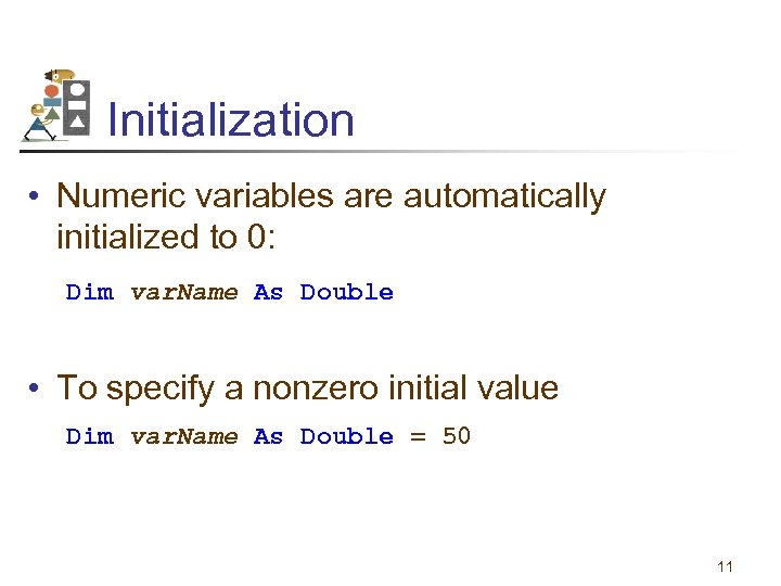 Initialization • Numeric variables are automatically initialized to 0: Dim var. Name As Double