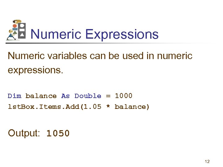 Numeric Expressions Numeric variables can be used in numeric expressions. Dim balance As Double