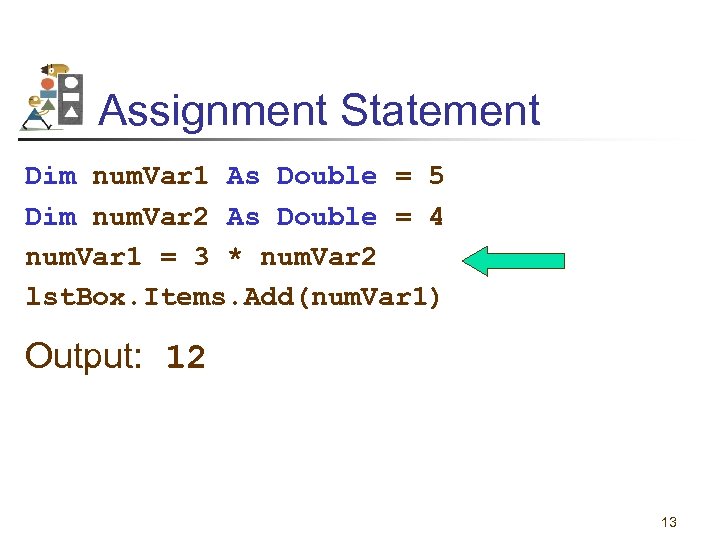 Assignment Statement Dim num. Var 1 As Double = 5 Dim num. Var 2