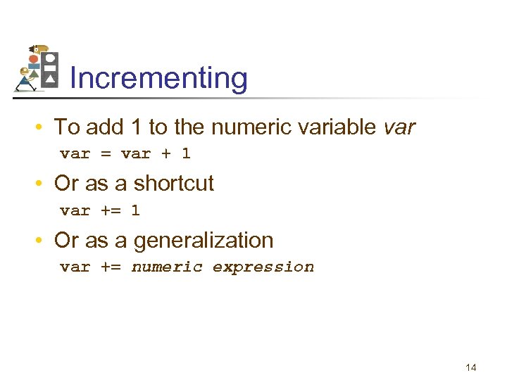 Incrementing • To add 1 to the numeric variable var = var + 1