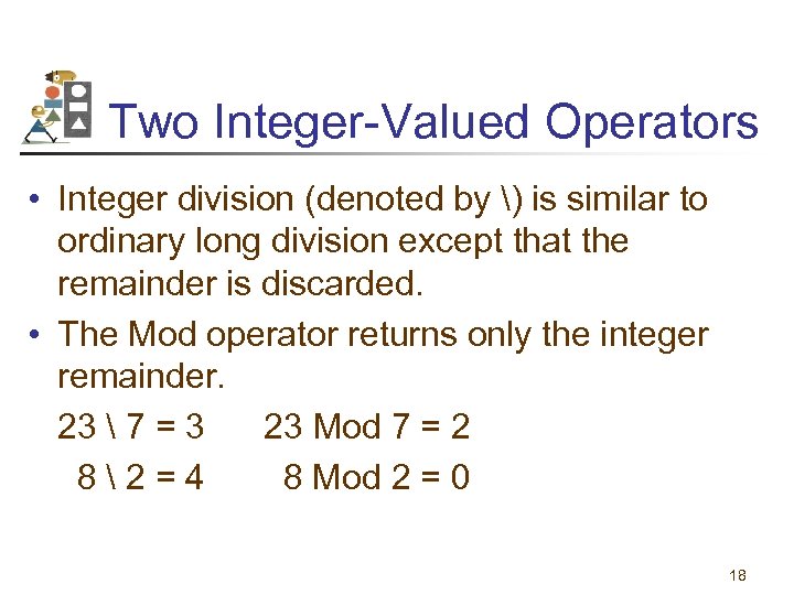 Two Integer-Valued Operators • Integer division (denoted by ) is similar to ordinary long