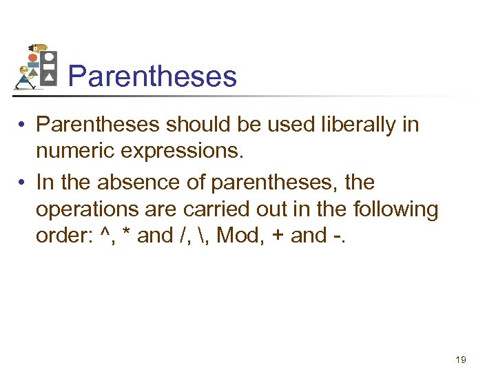 Parentheses • Parentheses should be used liberally in numeric expressions. • In the absence