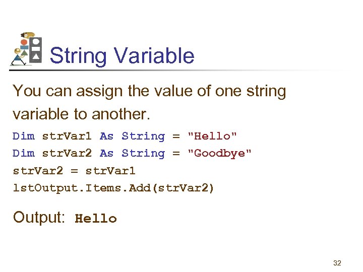 String Variable You can assign the value of one string variable to another. Dim