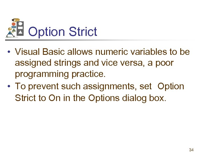 Option Strict • Visual Basic allows numeric variables to be assigned strings and vice