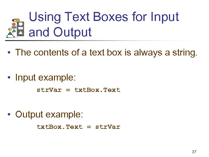 Using Text Boxes for Input and Output • The contents of a text box