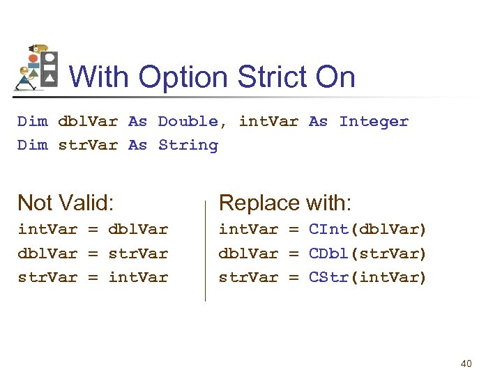 With Option Strict On Dim dbl. Var As Double, int. Var As Integer Dim