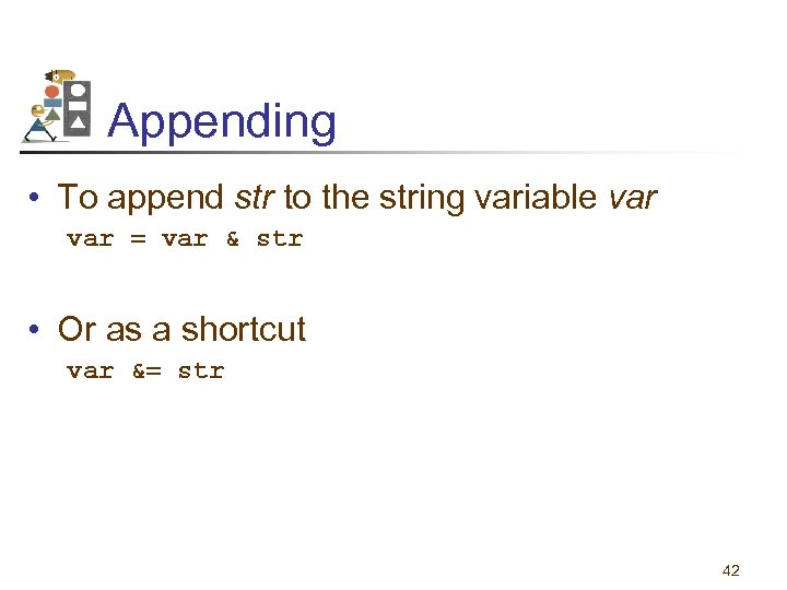 Appending • To append str to the string variable var = var & str