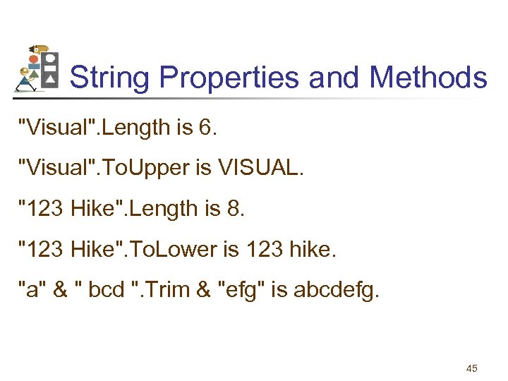 String Properties and Methods "Visual". Length is 6. "Visual". To. Upper is VISUAL. "123