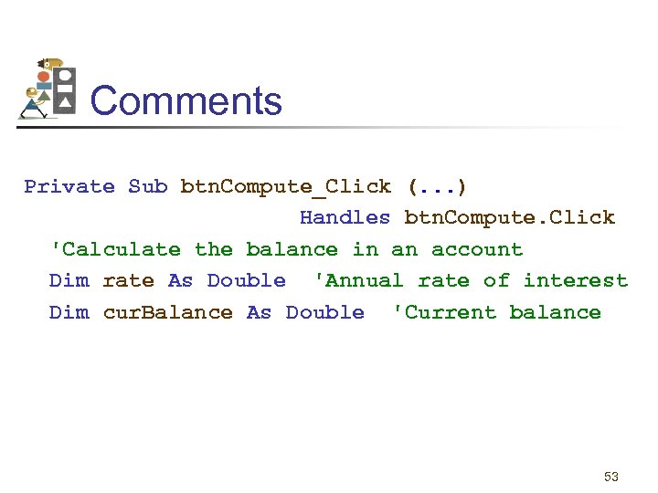 Comments Private Sub btn. Compute_Click (. . . ) Handles btn. Compute. Click 'Calculate