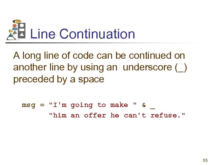 Line Continuation A long line of code can be continued on another line by