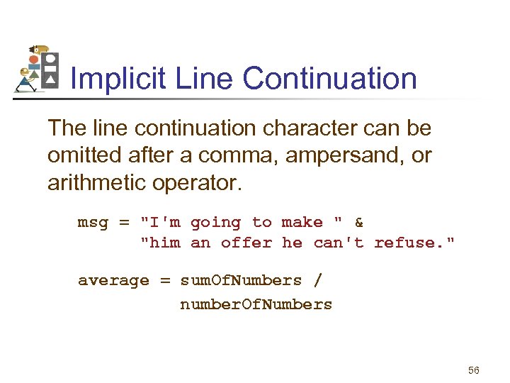 Implicit Line Continuation The line continuation character can be omitted after a comma, ampersand,