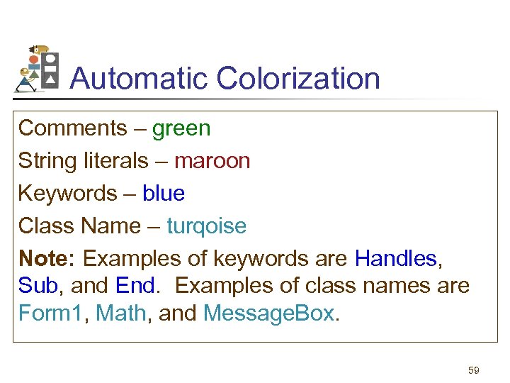 Automatic Colorization Comments – green String literals – maroon Keywords – blue Class Name