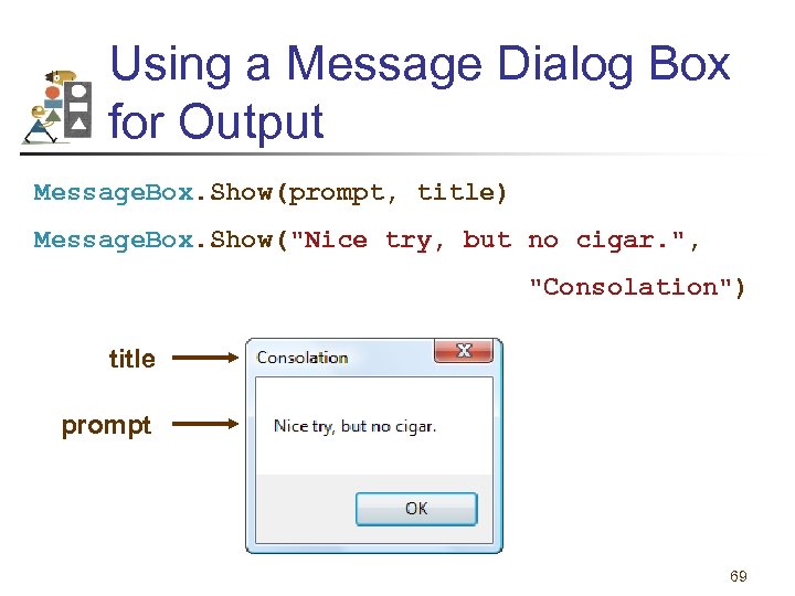 Using a Message Dialog Box for Output Message. Box. Show(prompt, title) Message. Box. Show("Nice