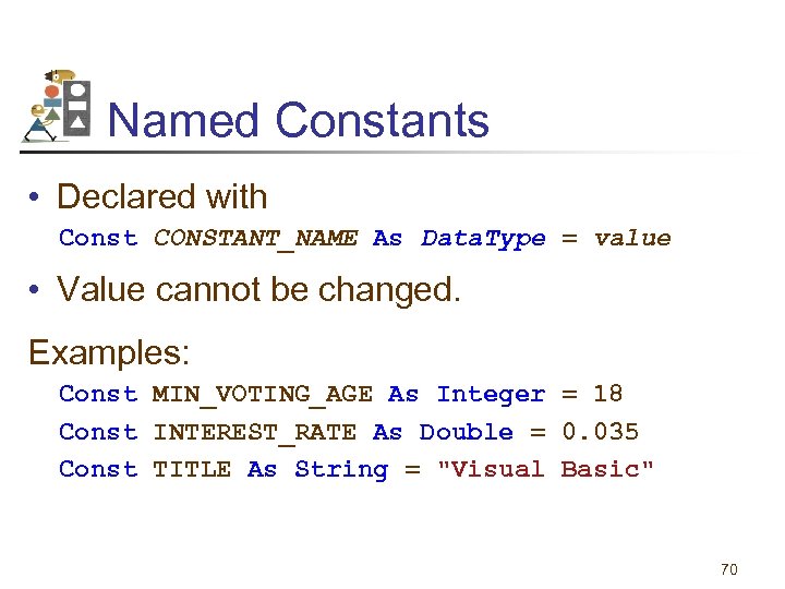 Named Constants • Declared with Const CONSTANT_NAME As Data. Type = value • Value