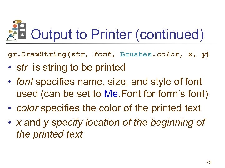 Output to Printer (continued) gr. Draw. String(str, font, Brushes. color, x, y) • str