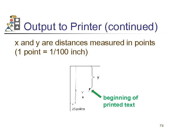 Output to Printer (continued) x and y are distances measured in points (1 point