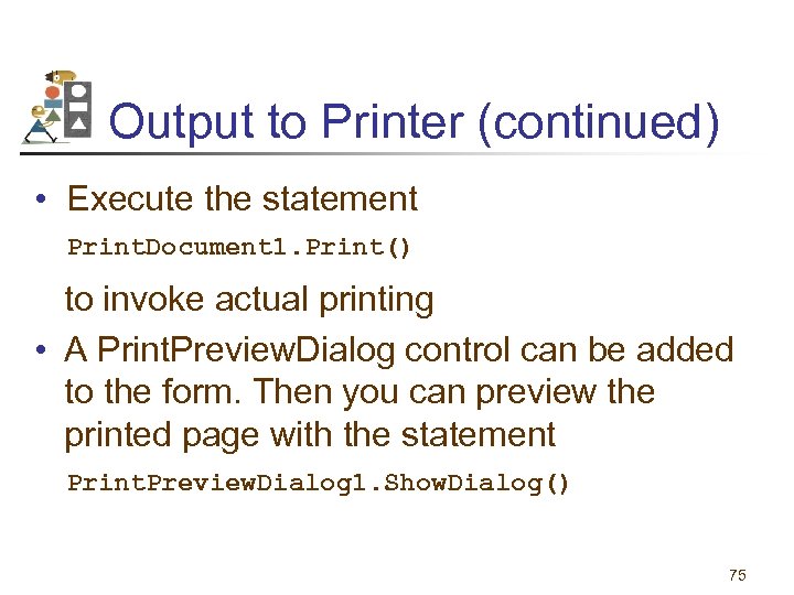 Output to Printer (continued) • Execute the statement Print. Document 1. Print() to invoke