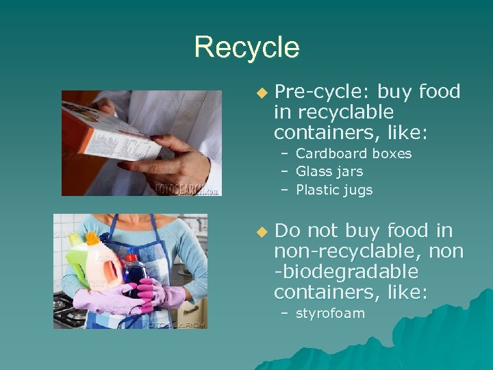 Recycle u Pre-cycle: buy food in recyclable containers, like: – – – u Cardboard