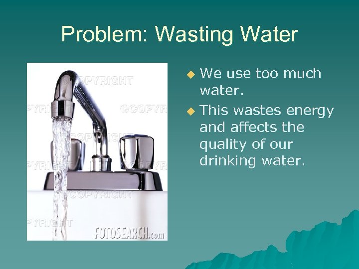 Problem: Wasting Water We use too much water. u This wastes energy and affects