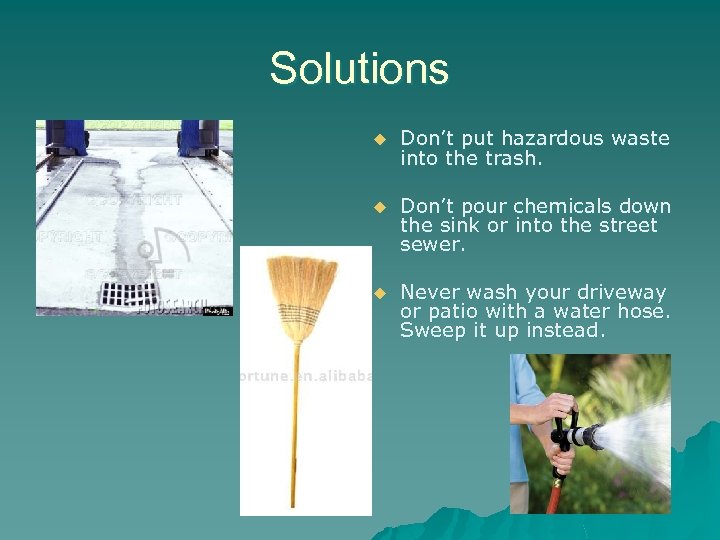 Solutions u Don’t put hazardous waste into the trash. u Don’t pour chemicals down