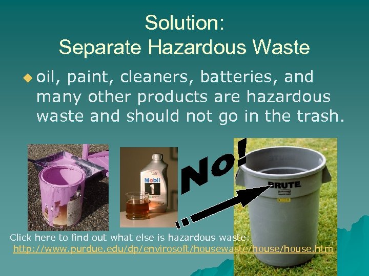 Solution: Separate Hazardous Waste u oil, paint, cleaners, batteries, and many other products are