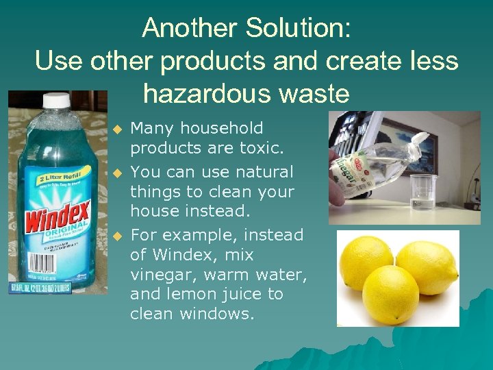 Another Solution: Use other products and create less hazardous waste u u u Many