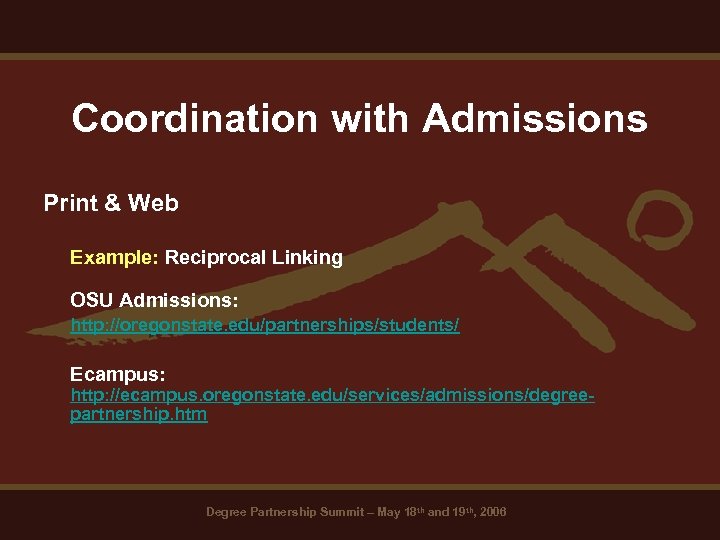Coordination with Admissions Print & Web Example: Reciprocal Linking OSU Admissions: http: //oregonstate. edu/partnerships/students/