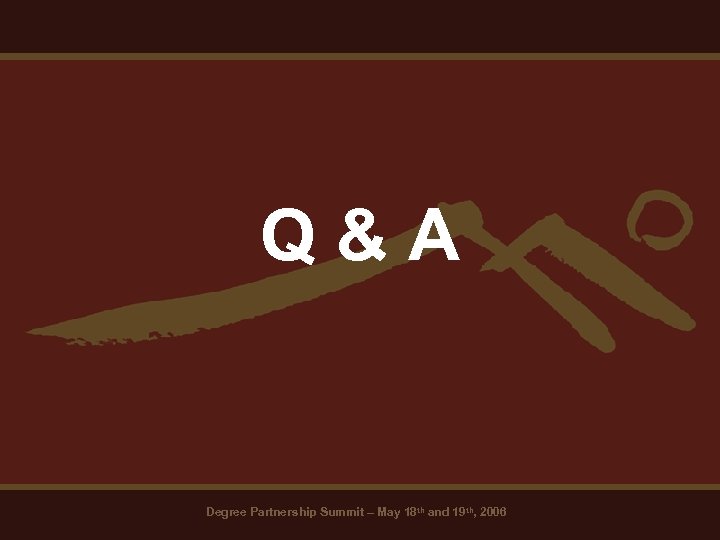 Q&A Degree Partnership Summit – May 18 th and 19 th, 2006 