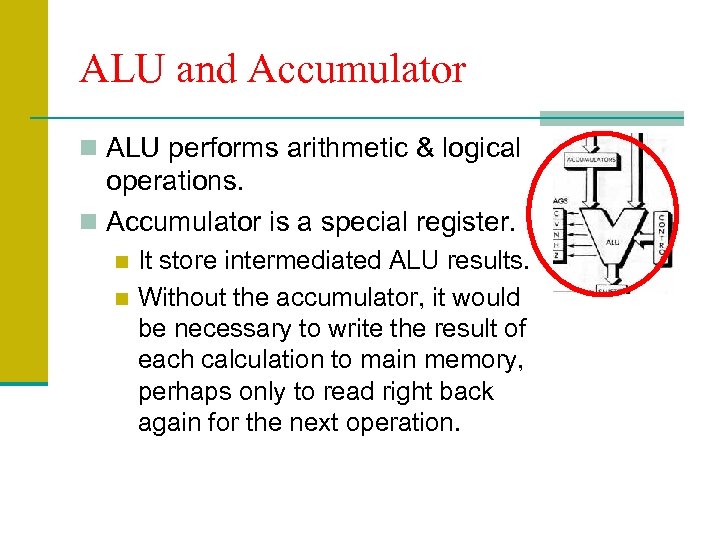 ALU and Accumulator n ALU performs arithmetic & logical operations. n Accumulator is a