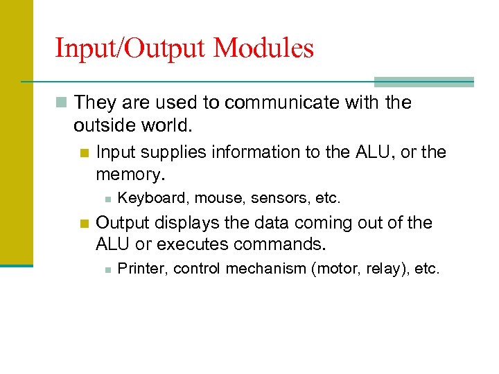 Input/Output Modules n They are used to communicate with the outside world. n Input