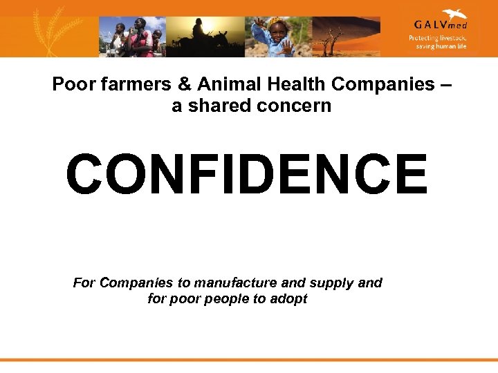 Poor farmers & Animal Health Companies – a shared concern CONFIDENCE For Companies to