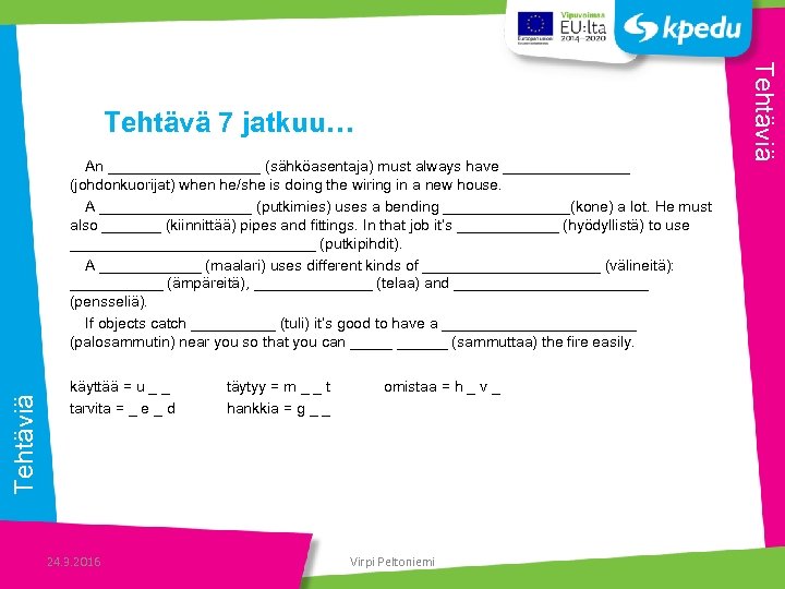 Tehtäviä An _________ (sähköasentaja) must always have ________ (johdonkuorijat) when he/she is doing the