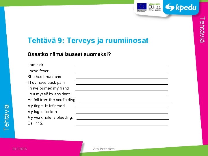 Osaatko nämä lauseet suomeksi? Tehtäviä I am sick. _____________________ I have fever. _____________________ She