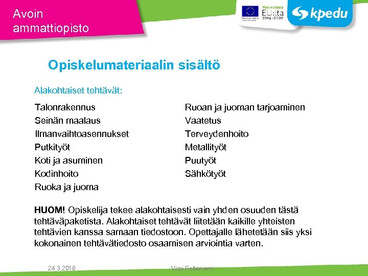Avoin ammattiopisto Opiskelumateriaalin sisältö Alakohtaiset tehtävät: Talonrakennus Seinän maalaus Ilmanvaihtoasennukset Putkityöt Koti ja asuminen