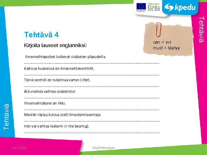 can = voi must = täytyy Kirjoita lauseet englanniksi: Tehtäviä Ilmanvaihtoputket kulkevat sisäkaton yläpuolella.