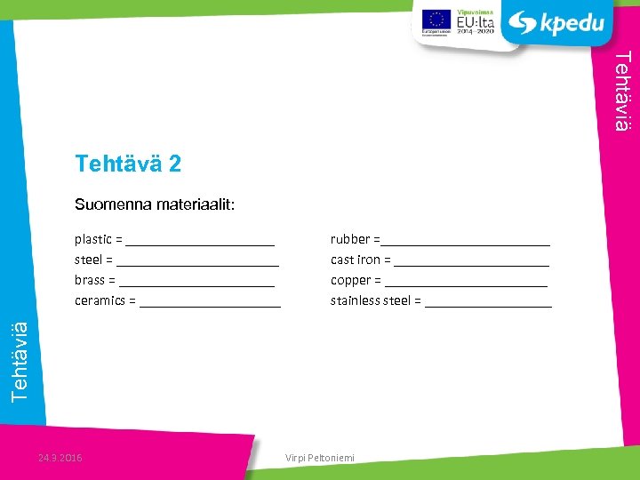Tehtäviä Tehtävä 2 Suomenna materiaalit: rubber =____________ cast iron = ___________ copper = ____________