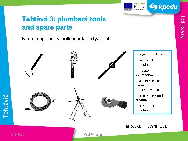 Tehtäviä Tehtävä 3: plumberś tools and spare parts Nimeä englanniksi putkiasentajan työkalut: plunger =