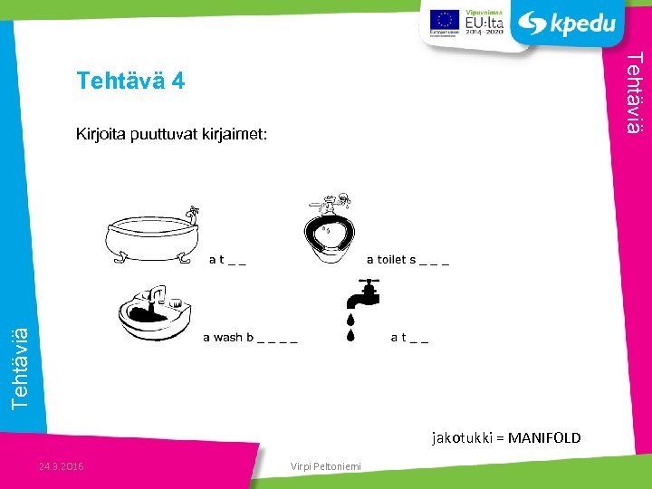 Tehtäviä Tehtävä 4 Tehtäviä Kirjoita puuttuvat kirjaimet: jakotukki = MANIFOLD 24. 3. 2016 Virpi