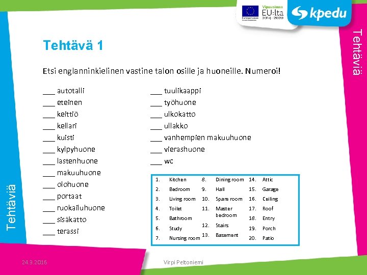 Tehtäviä Etsi englanninkielinen vastine talon osille ja huoneille. Numeroi! ___ autotalli ___ eteinen ___