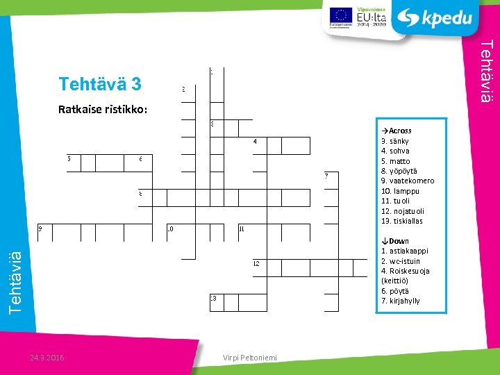 Tehtäviä Tehtävä 3 Ratkaise ristikko: Tehtäviä →Across 3. sänky 4. sohva 5. matto 8.
