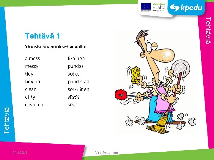 Tehtäviä Tehtävä 1 Tehtäviä Yhdistä käännökset viivalla: a messy tidy up clean dirty clean