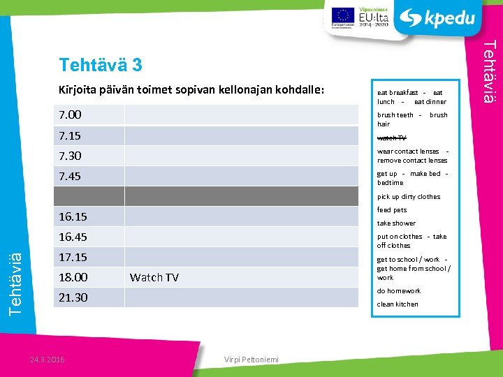 Kirjoita päivän toimet sopivan kellonajan kohdalle: 7. 00 eat breakfast - eat lunch -