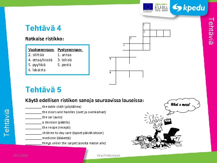 Tehtäviä Tehtävä 4 Ratkaise ristikko: Vaakasuoraan: 2. silittää 4. ottaa/viedä 5. pyyhkiä 6. lakaista