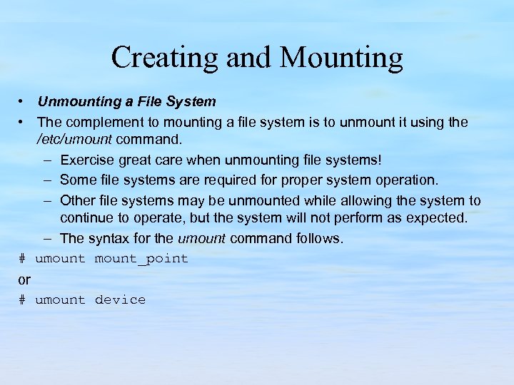 Creating and Mounting • Unmounting a File System • The complement to mounting a