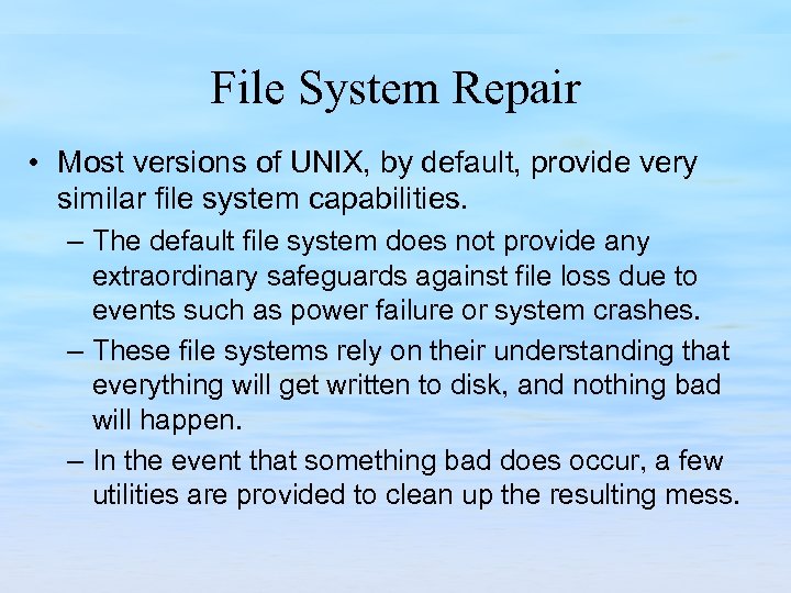 File System Repair • Most versions of UNIX, by default, provide very similar file