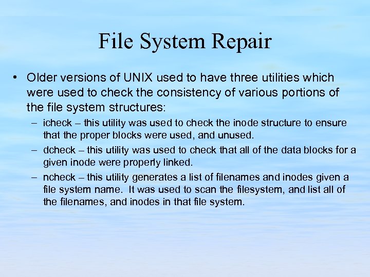 File System Repair • Older versions of UNIX used to have three utilities which